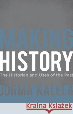 Making History: The Historian and Uses of the Past Jorma Kalela 9780230276819 Palgrave MacMillan - książka