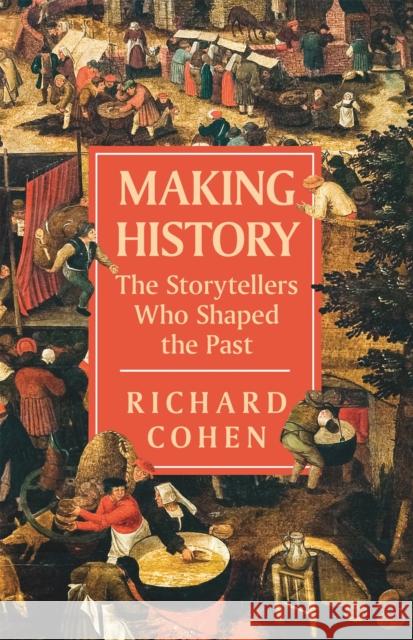 Making History: The Storytellers Who Shaped the Past Richard Cohen 9781474615785 Orion - książka