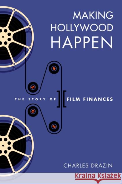 Making Hollywood Happen: The Story of Film Finances Charles Drazin 9780299337001 University of Wisconsin Press - książka