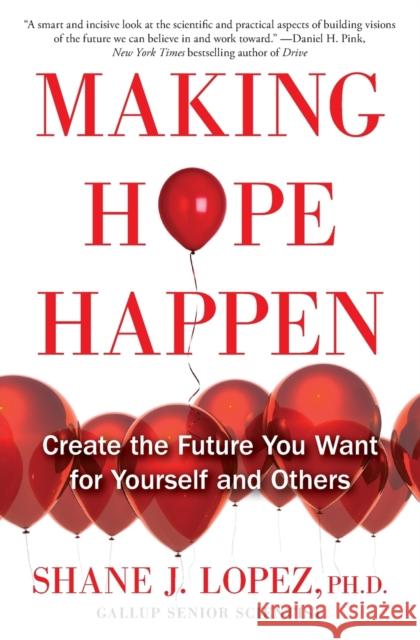 Making Hope Happen: Create the Future You Want for Yourself and Others Shane J. Lopez 9781451666236 Atria Books - książka