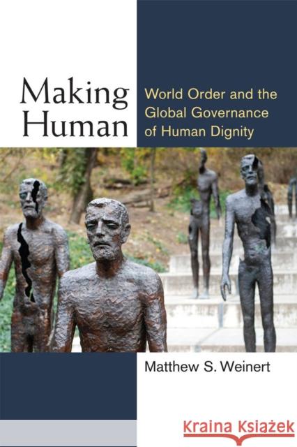 Making Human: World Order and the Global Governance of Human Dignity Matthew S. Weinert 9780472072491 University of Michigan Press - książka