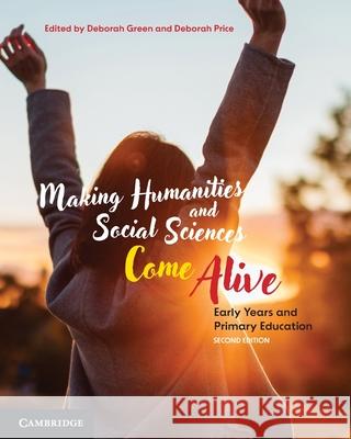 Making Humanities and Social Sciences Come Alive: Early Years and Primary Education Deborah Green Deborah Price 9781009217156 Cambridge University Press - książka