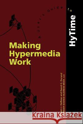 Making Hypermedia Work: A User's Guide to Hytime DeRose, S. J. 9781461361886 Springer - książka