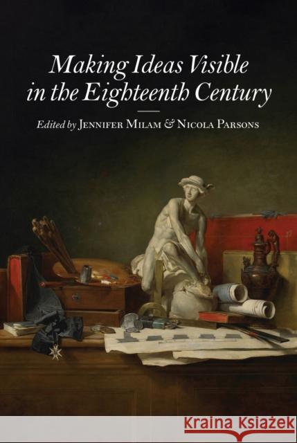 Making Ideas Visible in the Eighteenth Century Jennifer Milam Nicola Parsons 9781644532324 University of Delaware Press - książka