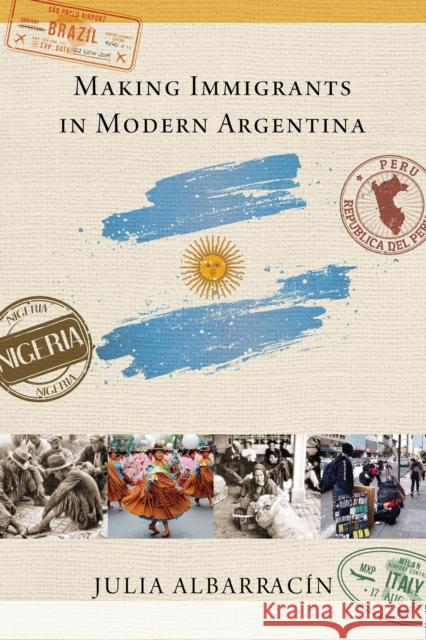 Making Immigrants in Modern Argentina Julia Albarracin 9780268107611 University of Notre Dame Press - książka