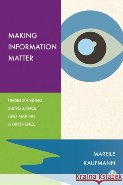 Making Information Matter: Understanding Surveillance and Making a Difference Kaufmann, Mareile 9781529233575 Bristol University Press - książka