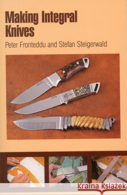 Making Integral Knives Peter Fronteddu Stefan Steigerwald & Stefan Steigerwald 9780764340116 Schiffer Publishing - książka