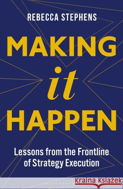 Making It Happen: Lessons from the Frontline of Strategy Execution Rebecca Stephens Mbe 9781472992048 Bloomsbury Business - książka