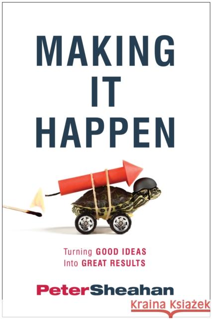 Making It Happen: Turning Good Ideas Into Great Results Peter Sheahan 9781935618454 Benbella Books - książka