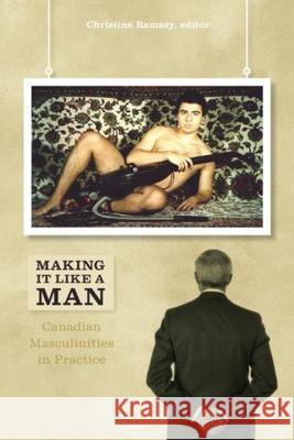 Making It Like a Man: Canadian Masculinities in Practice Christine Ramsay 9781554583270 Wilfrid Laurier University Press - książka