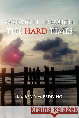 Making It Through the Hard Times Kimberly M. Redding 9781456814960 Xlibris Corporation - książka