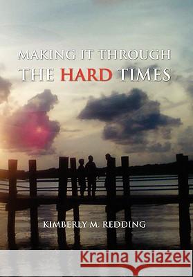 Making It Through the Hard Times Kimberly M. Redding 9781456814977 Xlibris Corporation - książka