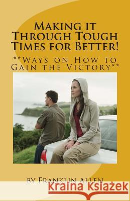 Making it Through Tough Times for Better!: **Ways on How to Gain the Victory** Allen, Franklin 9781453818176 Createspace - książka