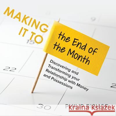 Making it to the End of the Month: Discovering and Transforming your Relationship with Money and Possessions Bishop, Philip 9781999729240 Heart of Stewardship - książka
