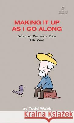 Making It Up As I Go Along: Selected Cartoons from THE POET - Volume 8 Todd Webb 9781736193969 Second House - książka