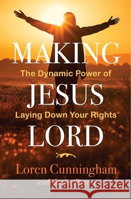 Making Jesus Lord: The Dynamic Power of Laying Down Your Rights Loren Cunningham 9781576580127 YWAM Publishing - książka