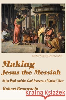 Making Jesus the Messiah: Saint Paul and the God-Fearers: A Market View Brownstein, Robert 9780595141760 Writer's Showcase Press - książka