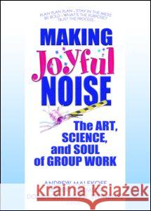 Making Joyful Noise: The Art, Science, and Soul of Group Work Andrew Malekoff Dominique Moyse Steinberg Robert Salmon 9780789032379 Haworth Press - książka