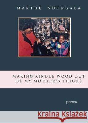 Making Kindle Wood Out of My Mother's Thighs Marthe Ndongala Delia Lajeunesse Wemuht 9781948850056 Stain'd - książka