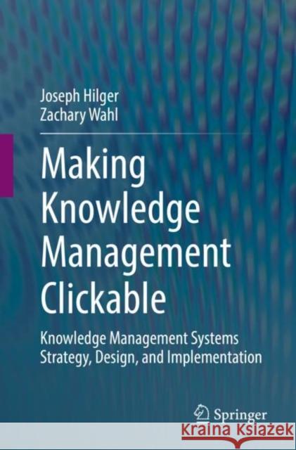 Making Knowledge Management Clickable: Knowledge Management Systems Strategy, Design, and Implementation Hilger, Joseph 9783030923846 Springer Nature Switzerland AG - książka