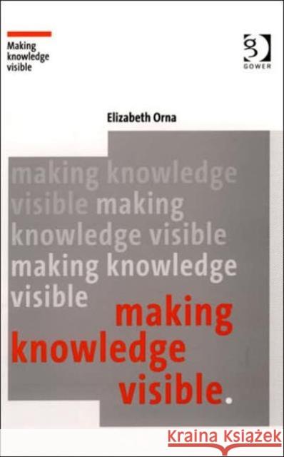Making Knowledge Visible: Communicating Knowledge Through Information Products Orna, Elizabeth 9780566085628 GOWER PUBLISHING CO LTD - książka