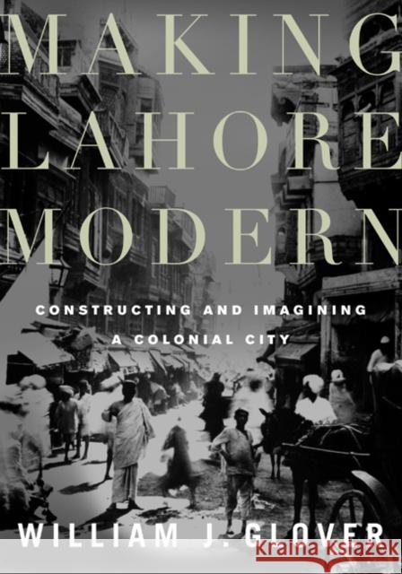 Making Lahore Modern: Constructing and Imagining a Colonial City Glover, William J. 9780816650224 University of Minnesota Press - książka