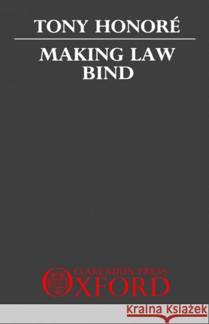 Making Law Bind: Essays Legal and Philosophical Honoré, Tony 9780198254676 Oxford University Press, USA - książka
