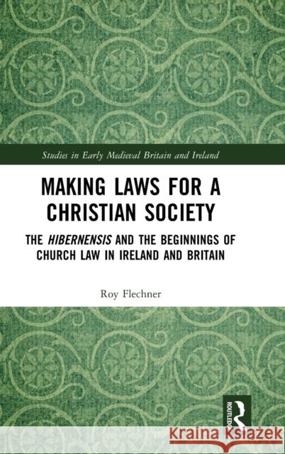 Making Laws for a Christian Society: The Hibernensis and the Beginnings of Church Law in Ireland and Britain Flechner, Roy 9781138577268 TAYLOR & FRANCIS - książka