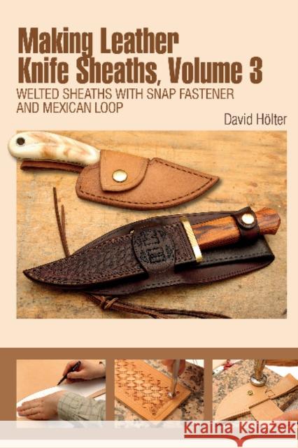 Making Leather Knife Sheaths, Volume 3: Welted Sheaths with Snap Fastener and Mexican Loop David Holter 9780764350221 Schiffer Publishing Ltd - książka