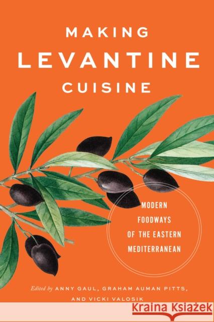 Making Levantine Cuisine: Modern Foodways of the Eastern Mediterranean Anny Gaul Graham Auman Pitts Vicki Valosik 9781477324578 University of Texas Press - książka