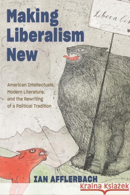 Making Liberalism New: American Intellectuals, Modern Literature, and the Rewriting of a Political Tradition Ian Afflerbach 9781421440910 Johns Hopkins University Press - książka