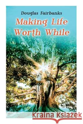 Making Life Worth While: Self-Help Guide to a Personal Development & Success Douglas Fairbanks 9788027338696 e-artnow - książka