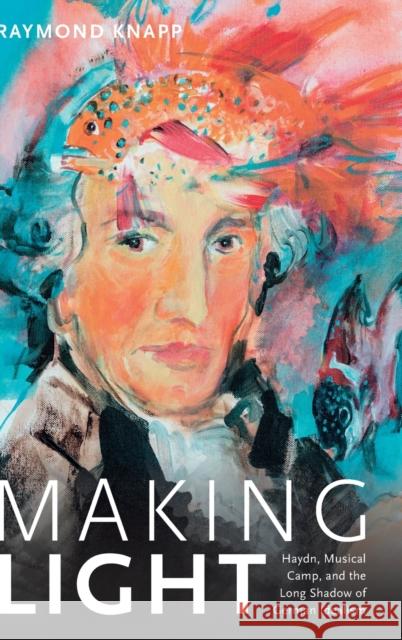 Making Light: Haydn, Musical Camp, and the Long Shadow of German Idealism Raymond Knapp 9780822369356 Duke University Press - książka