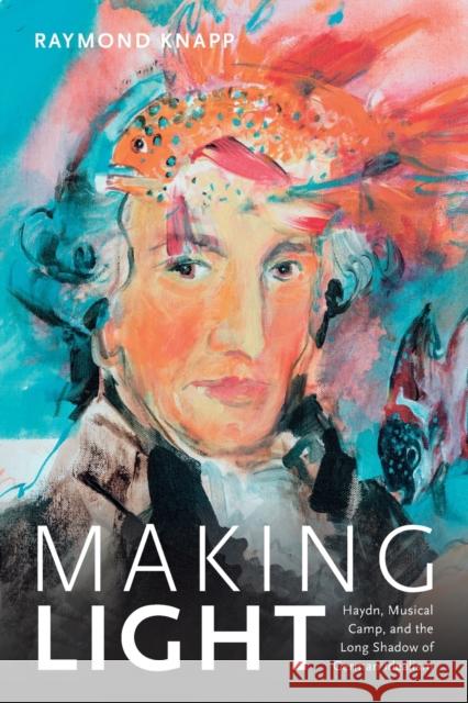 Making Light: Haydn, Musical Camp, and the Long Shadow of German Idealism Raymond Knapp 9780822369509 Duke University Press - książka