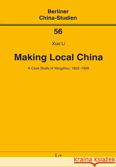 Making Local China : A Case Study of Yangzhou, 1853-1928 Xue Li 9783643908940 Lit Verlag - książka