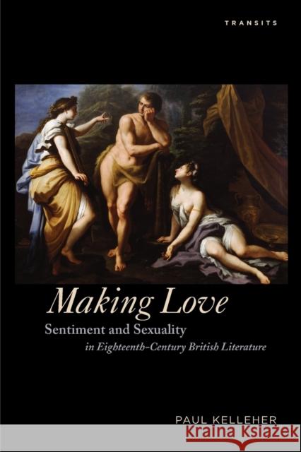Making Love: Sentiment and Sexuality in Eighteenth-Century British Literature Paul Kelleher 9781611486957 Bucknell University Press - książka
