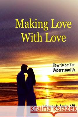 Making Love with Love: How to better Understand Us Leonnardo Andre, MD 9781778330599 Ymo Edition Inc. - książka