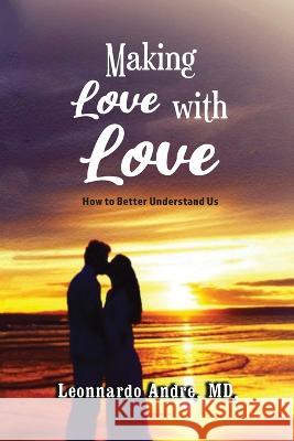 Making Love with Love: How to Better Understand Us MD Leonnardo Andre   9781959151555 Reading Glass Books - książka