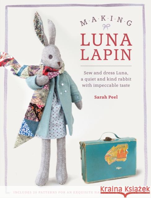 Making Luna Lapin: Sew and Dress Luna, a Quiet and Kind Rabbit with Impeccable Taste Sarah (Author) Peel 9781446306253 David & Charles - książka