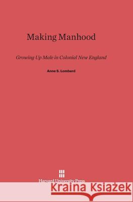 Making Manhood Anne S. Lombard   9780674418141 Harvard University Press - książka