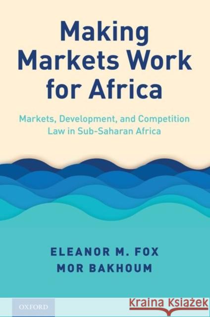Making Markets Work for Africa: Markets, Development, and Competition Law in Sub-Saharan Africa Eleanor M. Fox Mor Bakhoum 9780197540404 Oxford University Press, USA - książka