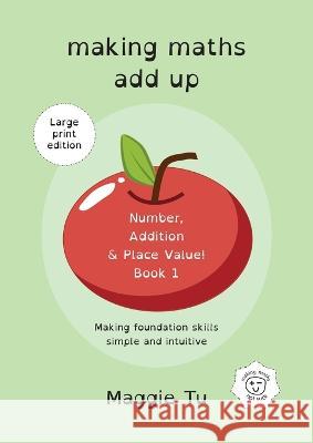 Making Maths Add Up: Number, addition, and place value. (LARGE PRINT ED.) Maggie Tu 9781738592623 Piwaiwaka Press - książka
