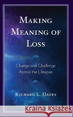 Making Meaning of Loss: Change and Challenge Across the Lifespan Richard L. Hayes 9781666924503 Lexington Books - książka