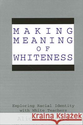 Making Meaning of Whiteness: Exploring Racial Identity with White Teachers Alice McIntyre Christine E. Sleeter 9780791434963 State University of New York Press - książka