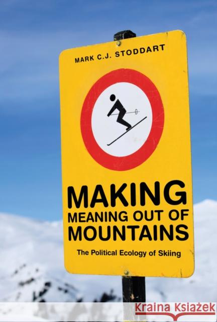 Making Meaning Out of Mountains: The Political Ecology of Skiing Stoddart, Mark C. J. 9780774821971 UBC Press - książka