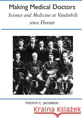 Making Medical Doctors: Science and Medicine at Vanderbilt Since Flexner Jacobson, Timothy C. 9780817352431 University Alabama Press - książka
