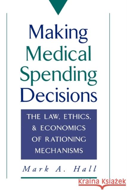 Making Medical Spending Decisions: The Law, Ethics & Economics of Rationing Mechanisms Hall, Mark A. 9780195092196 Oxford University Press - książka