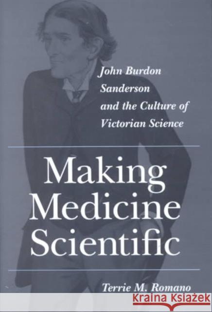 Making Medicine Scientific: John Burdon Sanderson and the Culture of Victorian Science Romano, Terrie M. 9780801868979 Johns Hopkins University Press - książka