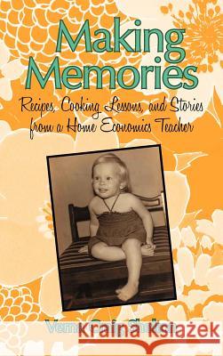 Making Memories: Recipes, Cooking Lessons, and Stories from a Home Economics Teacher Shelton, Verna Craig 9781462057924 iUniverse.com - książka
