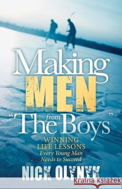 Making Men from the Boys: Winning Life Lessons Every Young Man Needs to Succeed Olynyk, Nick 9781630475215 Morgan James Publishing - książka